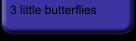 3 little butterflies