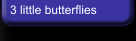 3 little butterflies